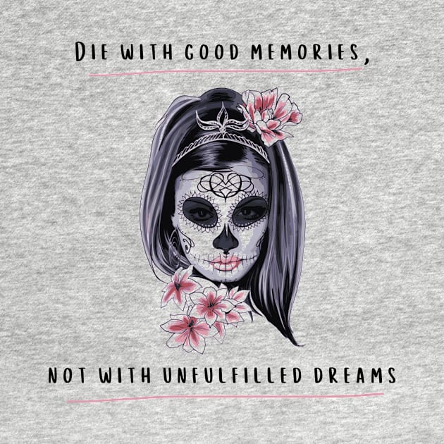 Die with good memories, not with unfufilled dreams design by Stoiceveryday